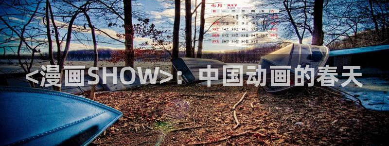 韩漫免费网站无删减入口：<漫画SHOW>：中国动画的春天