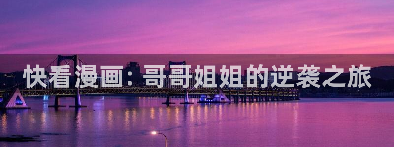 男同韩漫免费在线观看：快看漫画: 哥哥姐姐的逆袭之旅