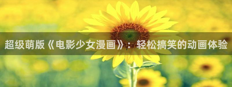 从哪里可以看韩漫：超级萌版《电影少女漫画》：轻松搞笑的动画体验